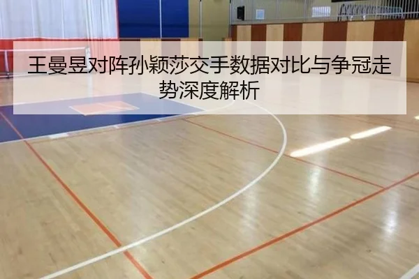 王曼昱对阵孙颖莎交手数据对比与争冠走势深度解析(MilanSports)